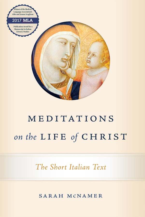 <i>Meditations on the Life of Christ: The Short Italian Text</i> (2018), by Sarah McNamer. Winner of the 2017 Aldo and Jeanne Scaglione Publication Award for a Manuscript in Italian Literary Studies, Modern Language Association.